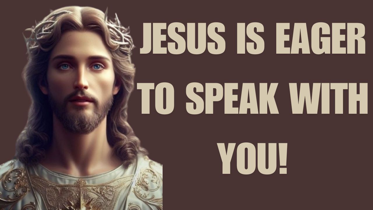 JESUS IS EAGER TO SPEAK WITH YOU!