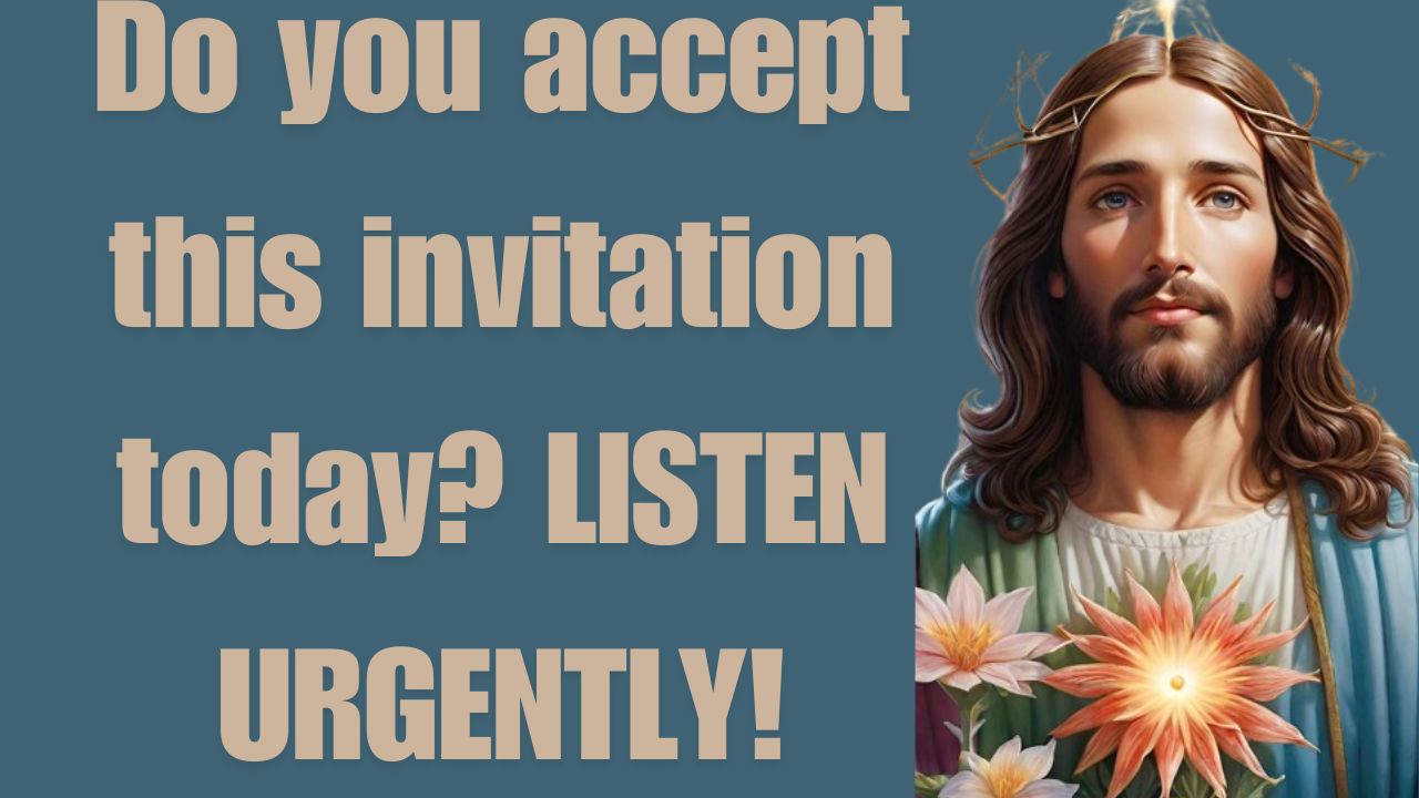 Do you accept this invitation today? LISTEN URGENTLY!