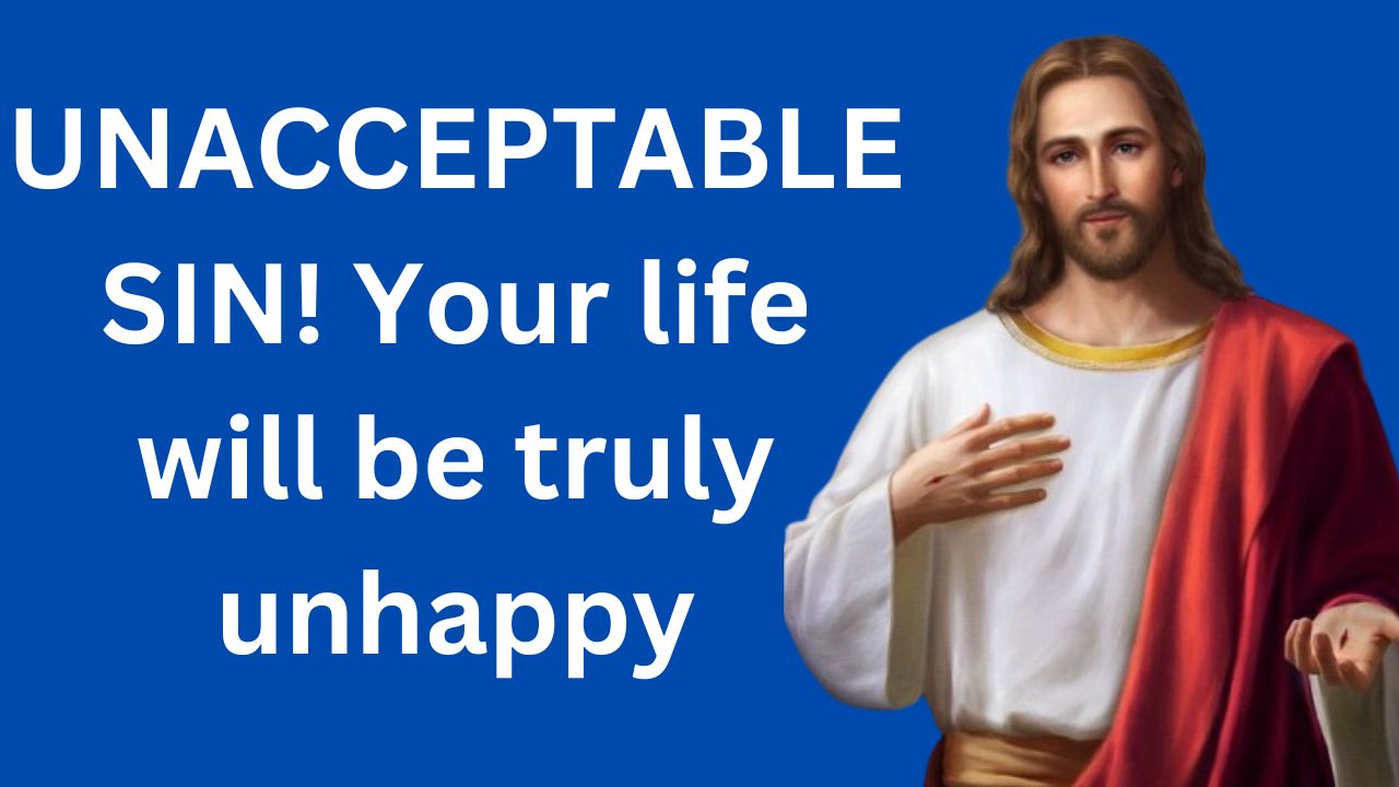 UNACCEPTABLE SIN! Your life will be truly unhappy