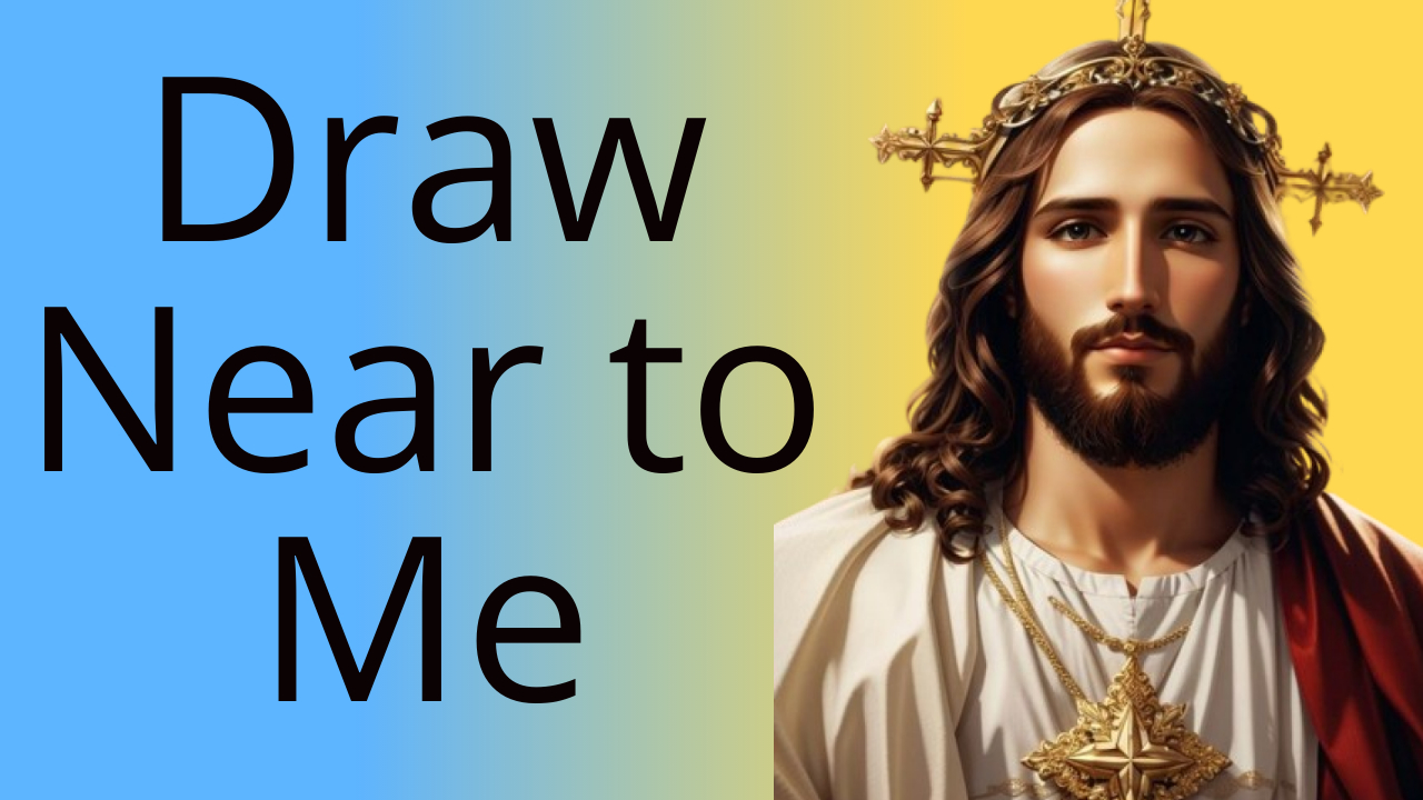 Draw Near to Me