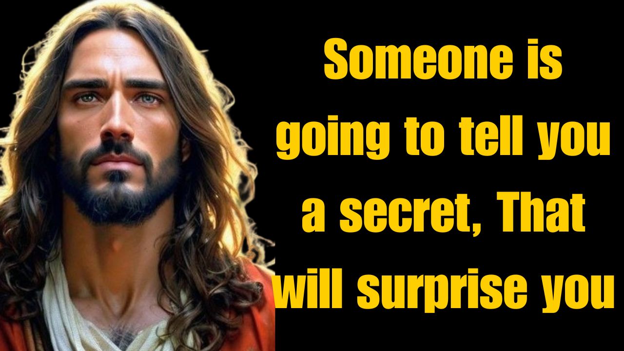 Someone is going to tell you a secret, That will surprise you