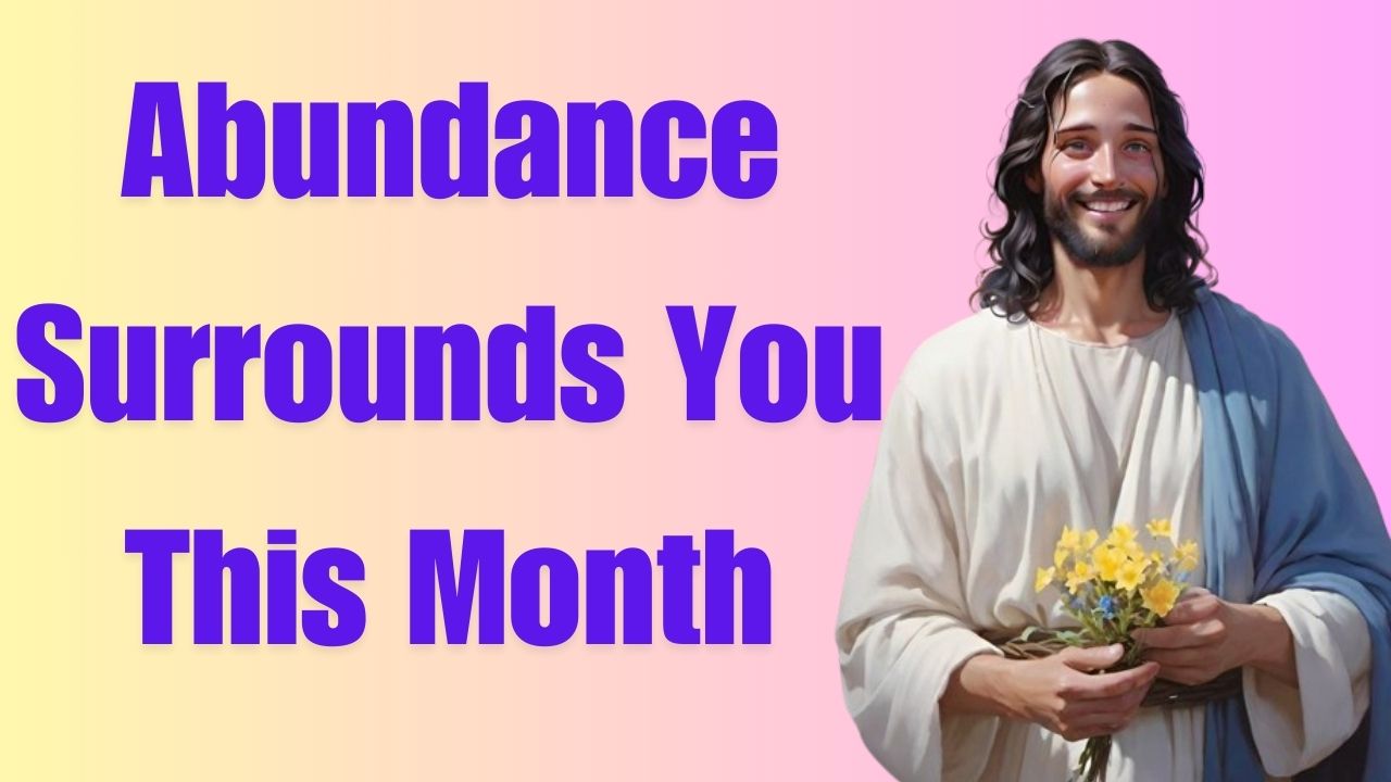 Abundance Surrounds You This Month