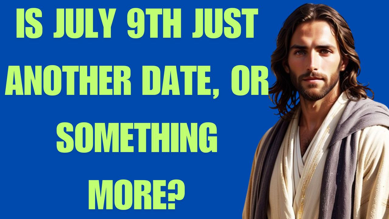 IS JULY 9TH JUST ANOTHER DATE, OR SOMETHING MORE?