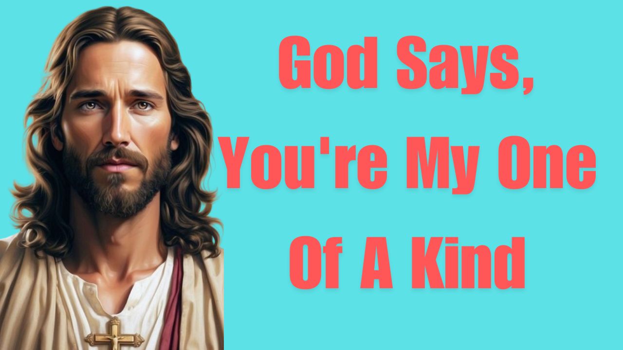 God Says, You’re My One Of A Kind