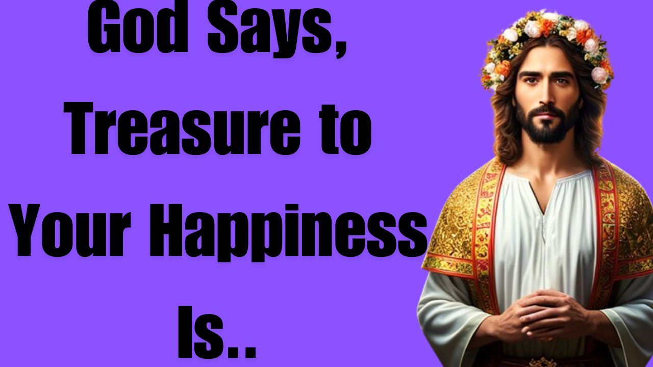 God Says, Treasure to Your Happiness Is..