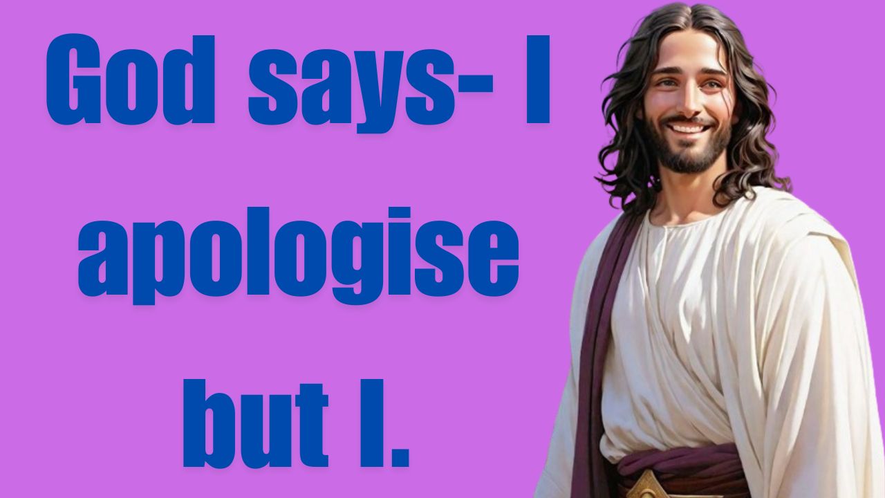 God says- I apologise but I.