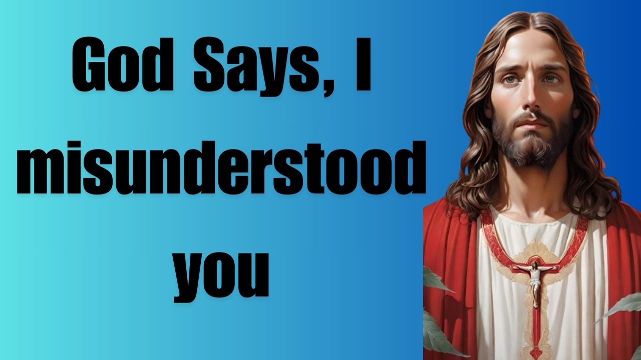 God Says, I misunderstood you