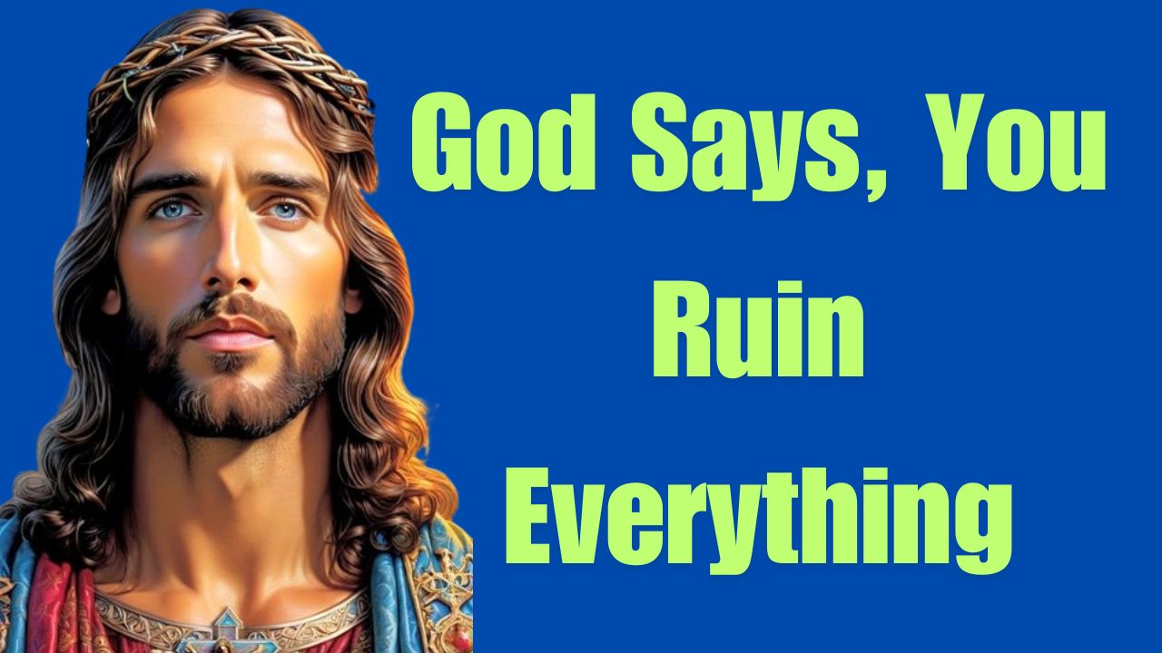 God Says, You Ruin Everything