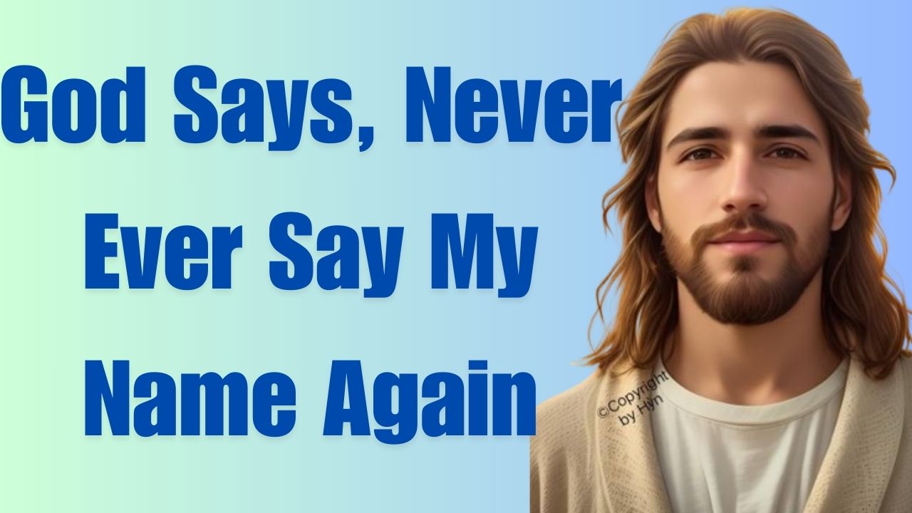 God Says, Never Ever Say My Name Again