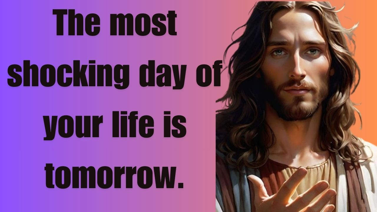 The most shocking day of your life is tomorrow.