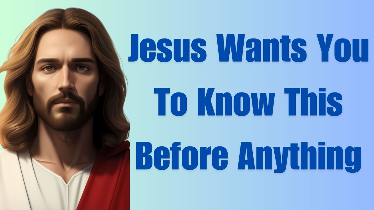 Jesus Wants You To Know This Before Anything