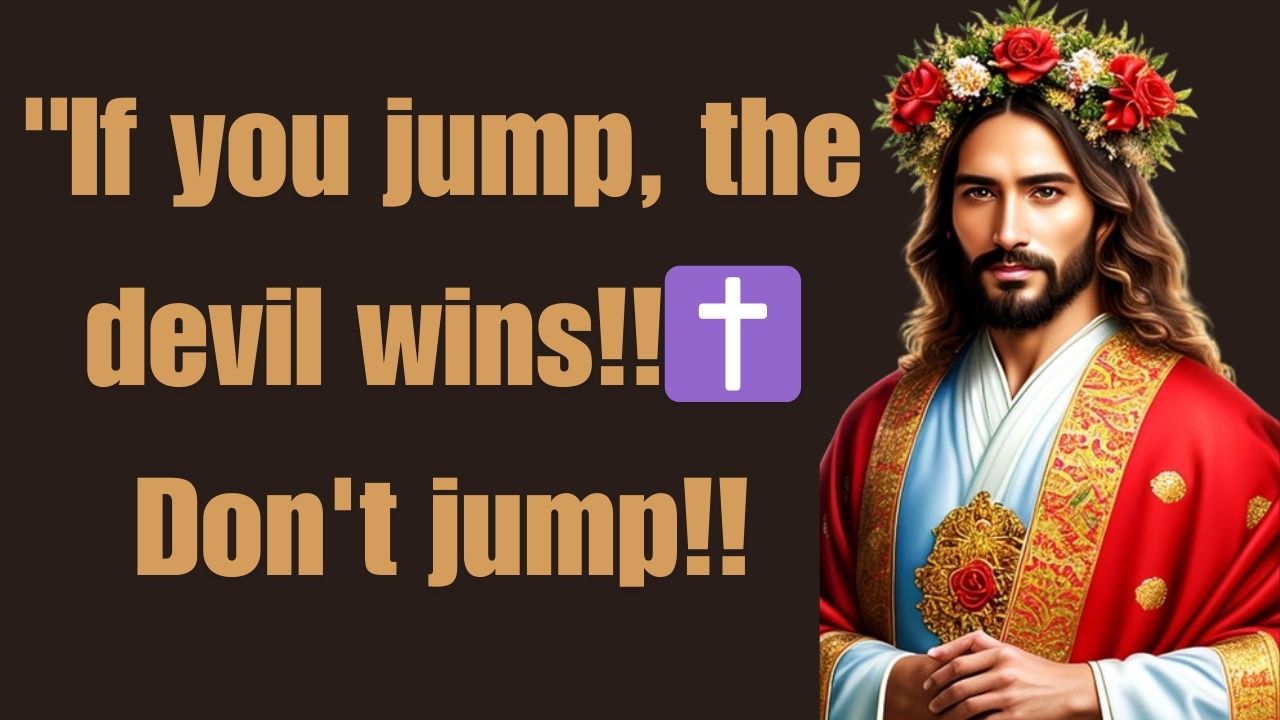 “If you jump, the devil wins!!✝️ Don’t jump!!