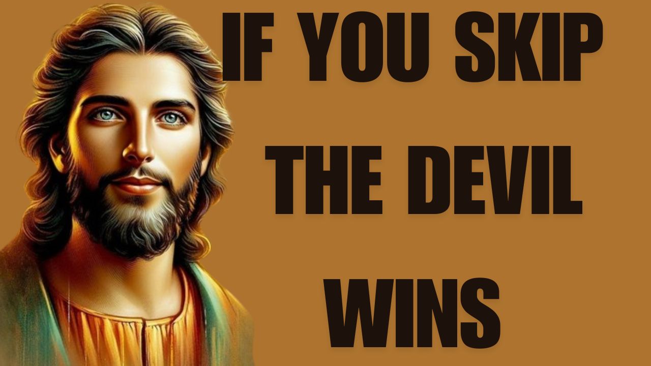 IF YOU SKIP – THE DEVIL WINS