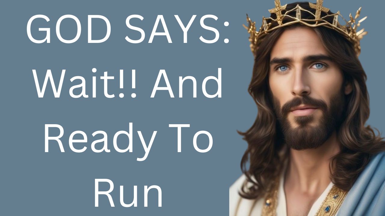 GOD SAYS: Wait!! And Ready To Run