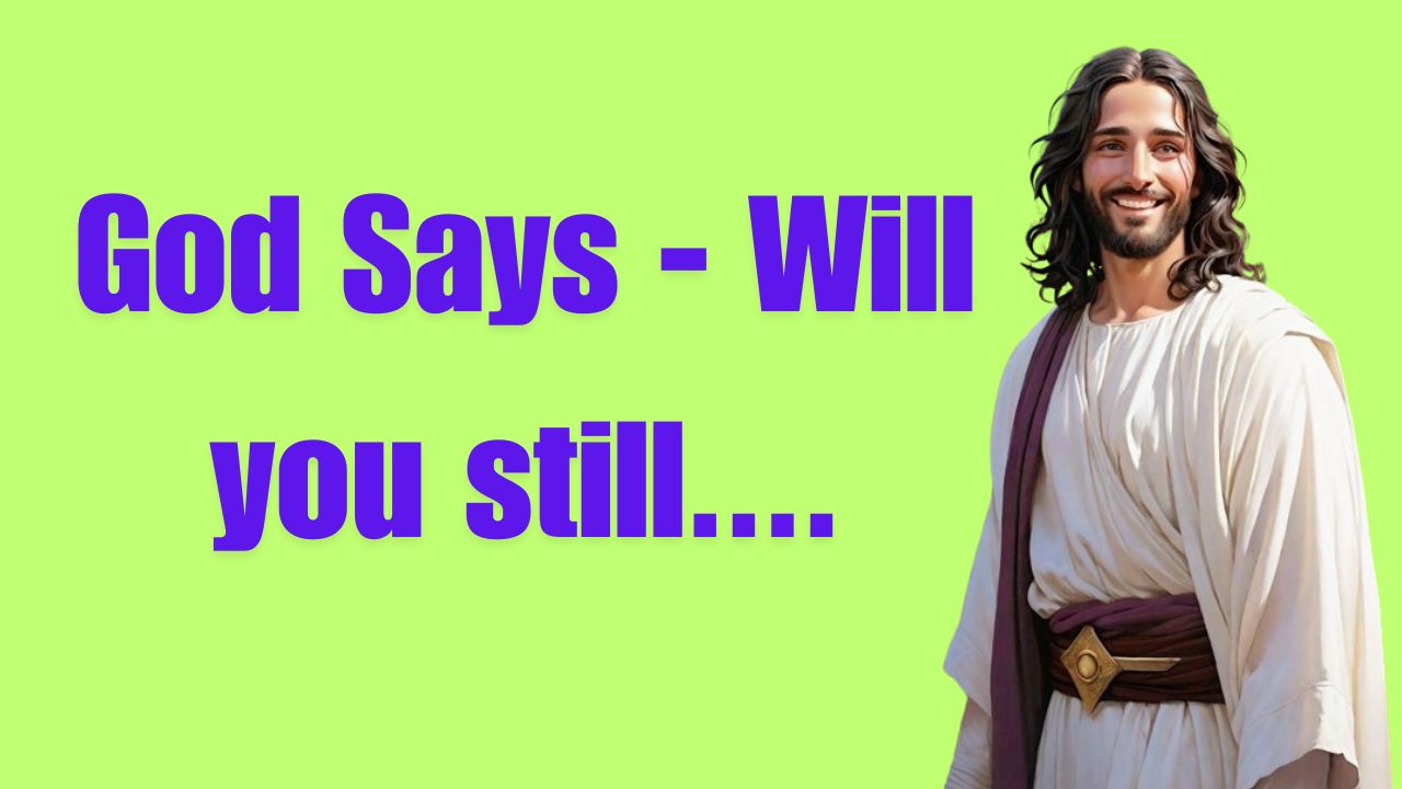 God Says – Will you still….