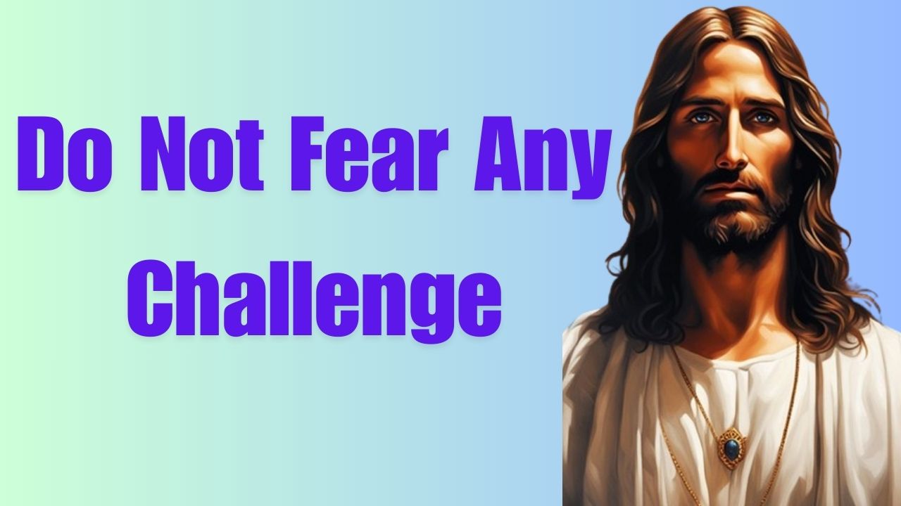 Do Not Fear Any Challenge