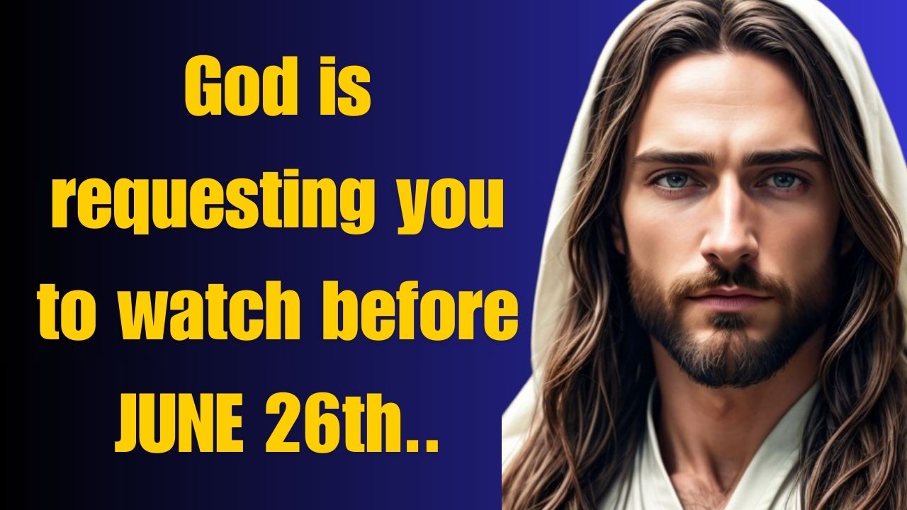 God is requesting you to watch before JUNE 26th..