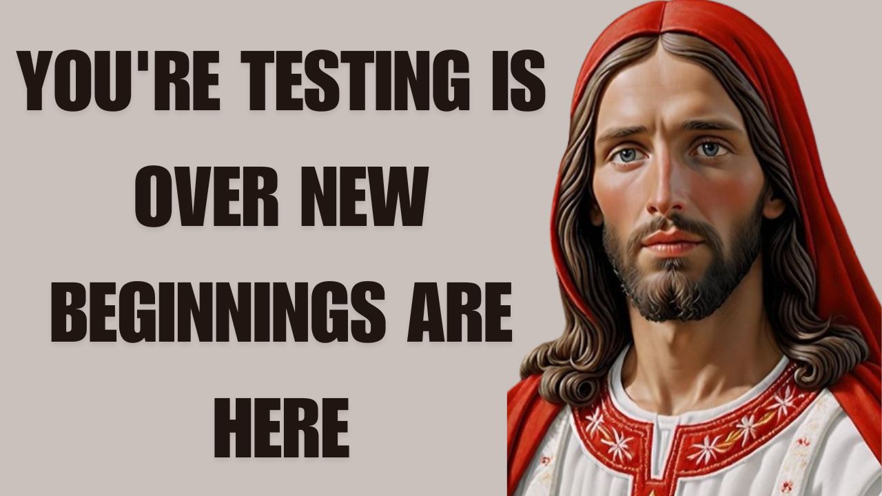 YOU’RE TESTING IS OVER NEW BEGINNINGS ARE HERE