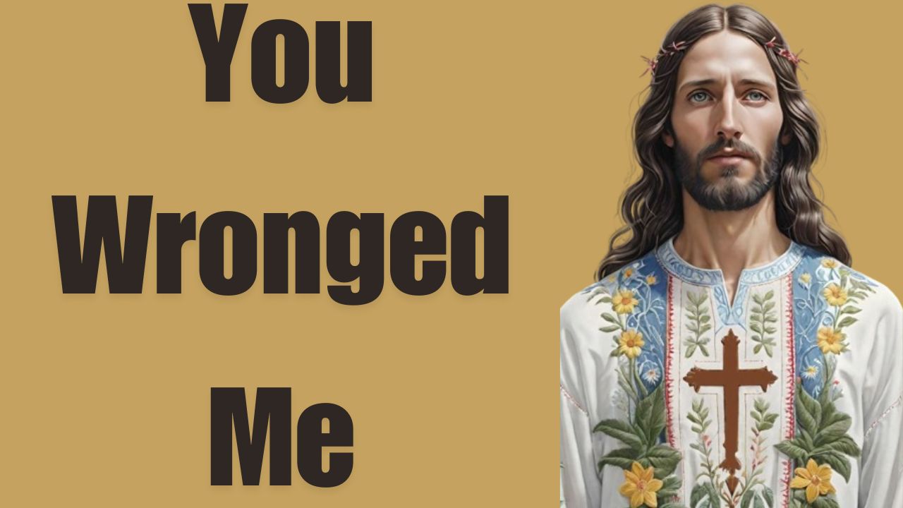 God Says, You Wronged Me