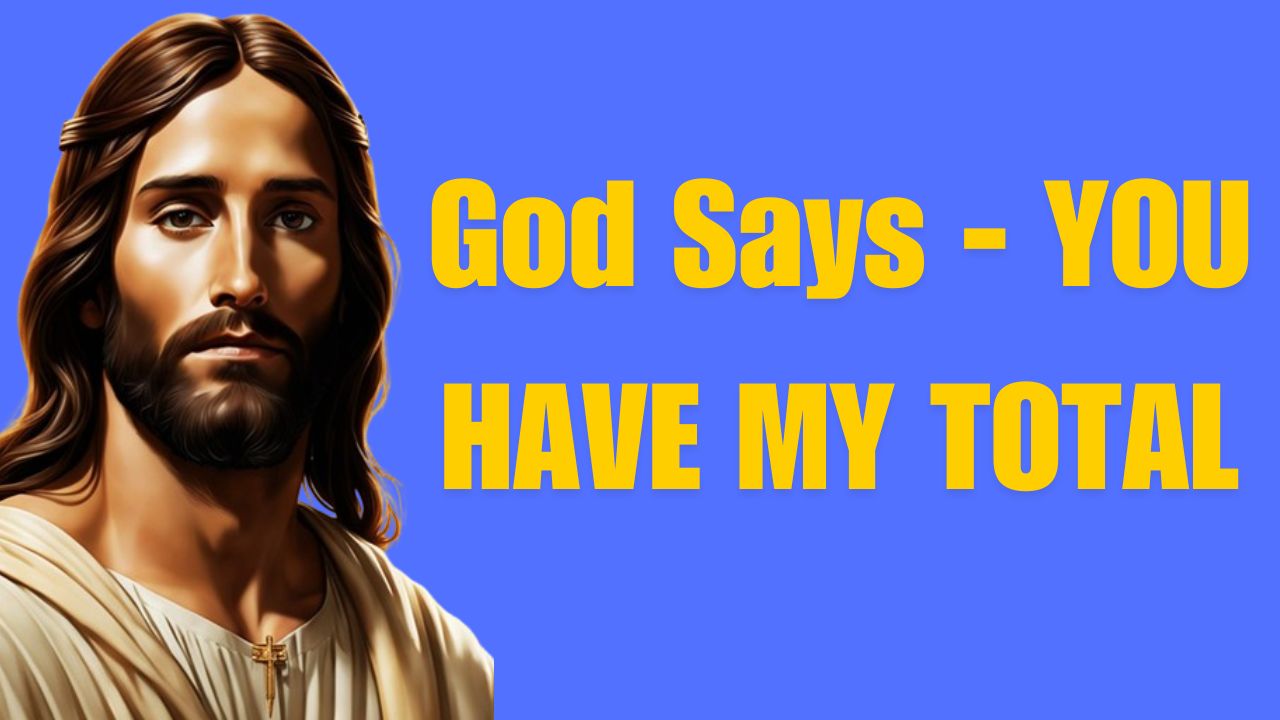 God Says – YOU HAVE MY TOTAL