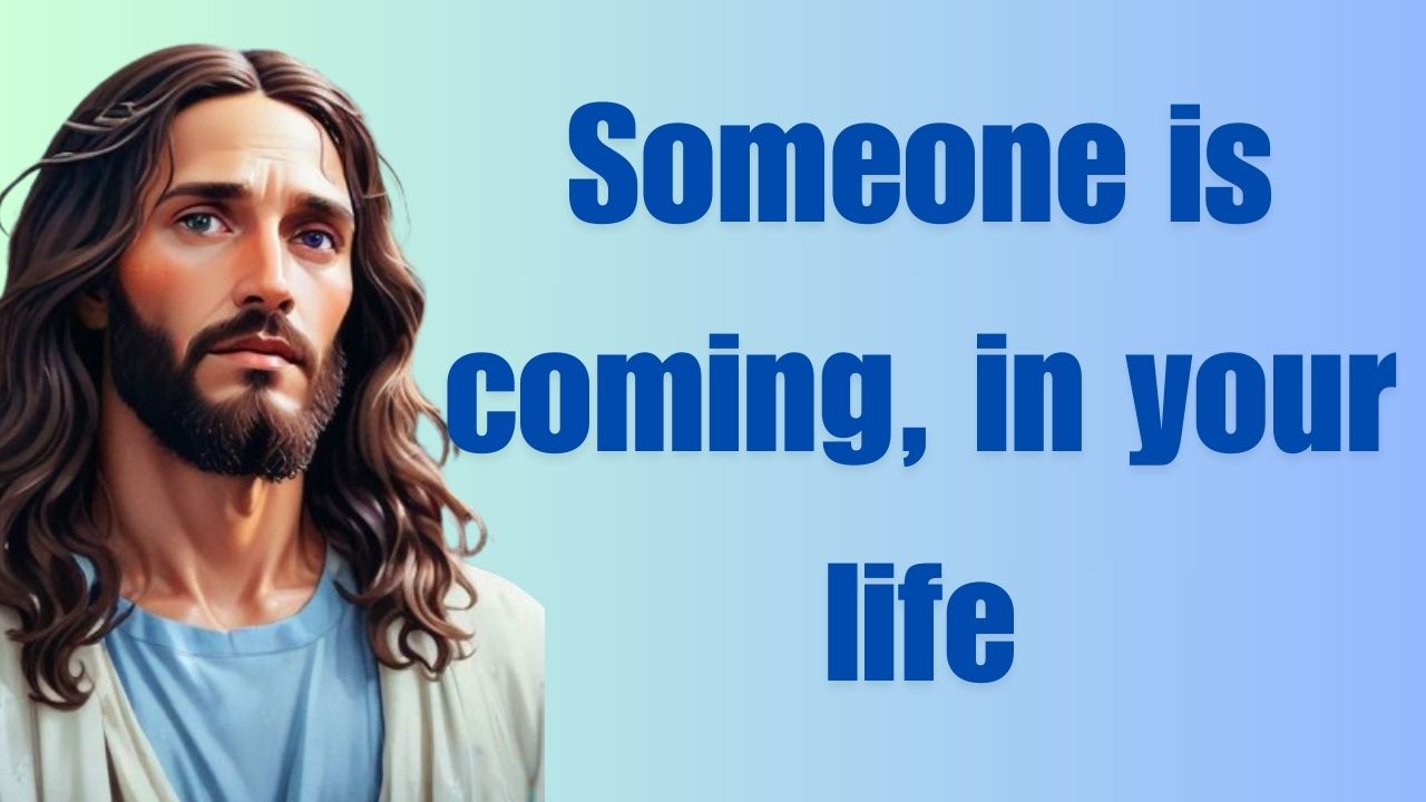 Someone is coming, in your life