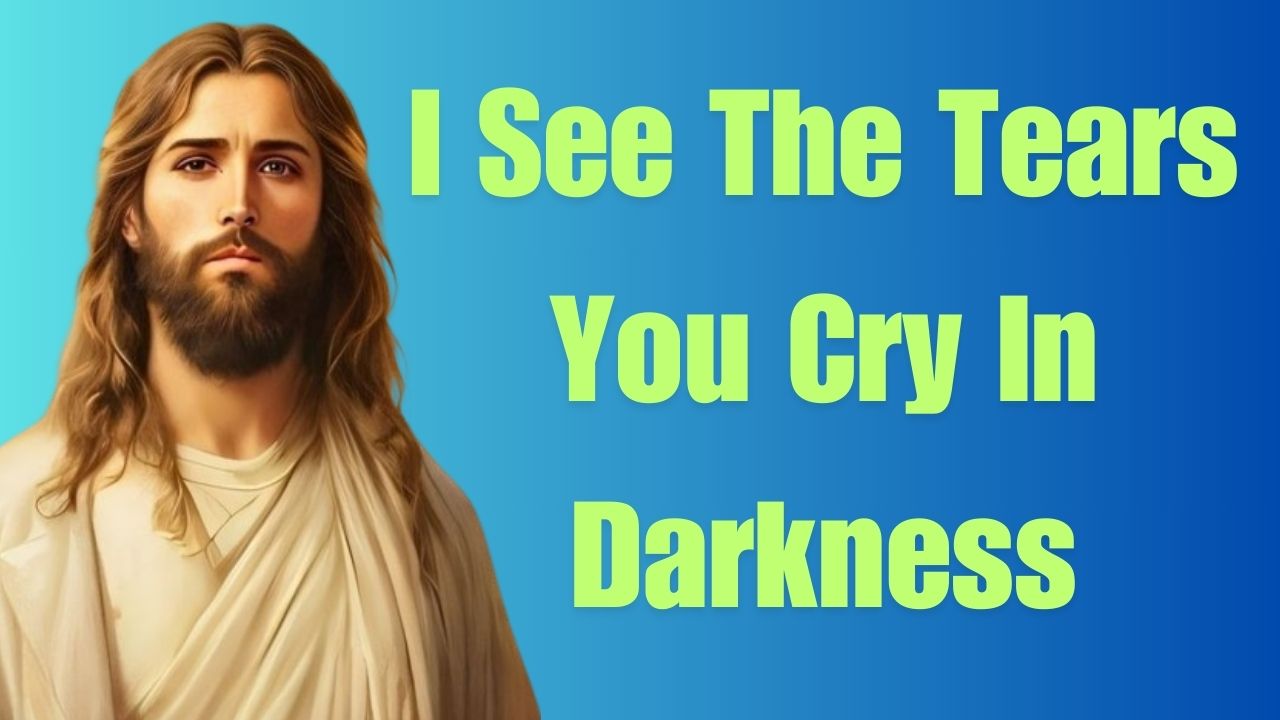 God Says: I See The Tears You Cry In Darkness