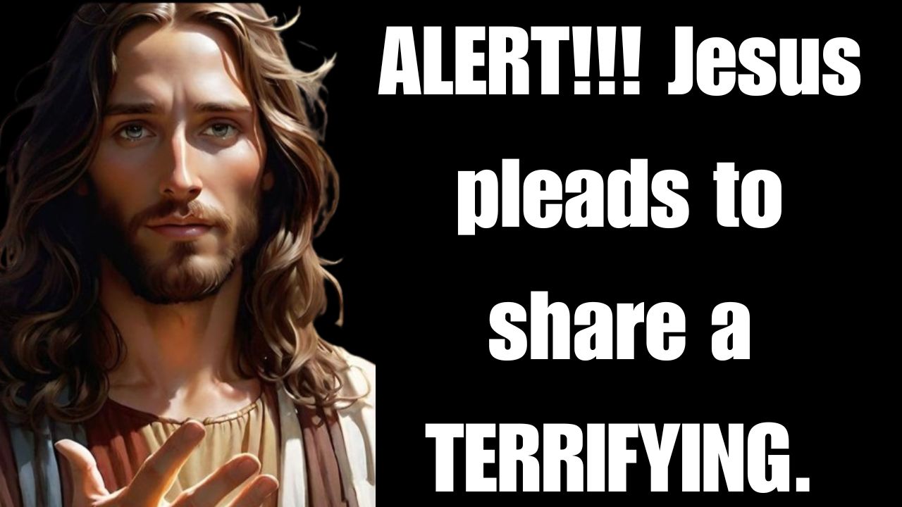 ALERT!!! Jesus pleads to share a TERRIFYING..