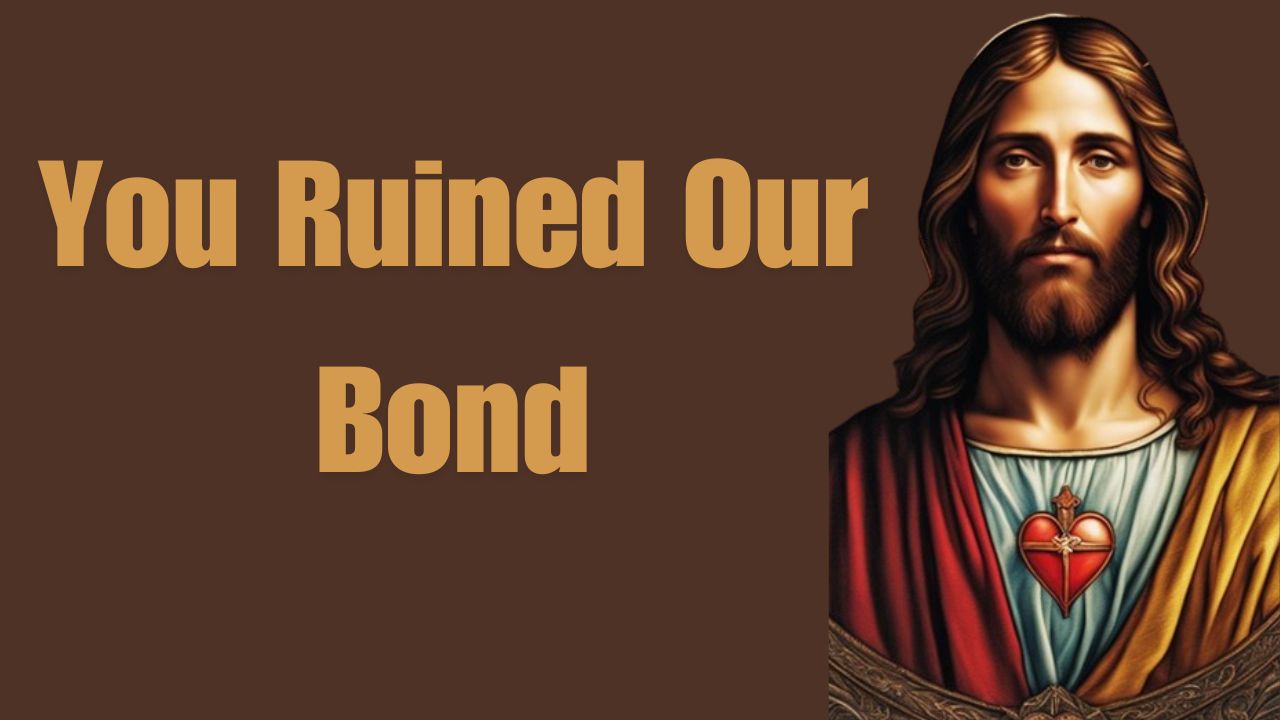 God Says, You Ruined Our Bond