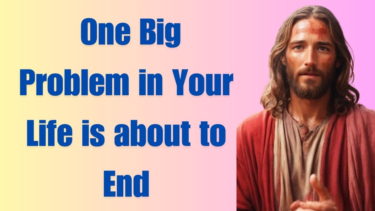 God Says, One Big Problem in Your Life is about to End